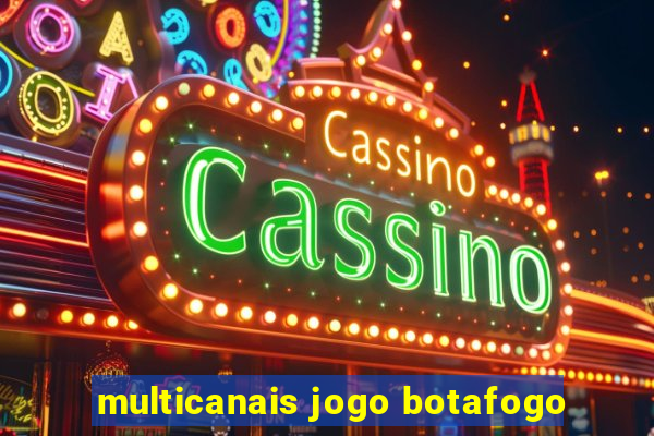 multicanais jogo botafogo