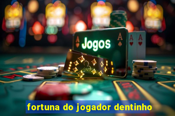 fortuna do jogador dentinho