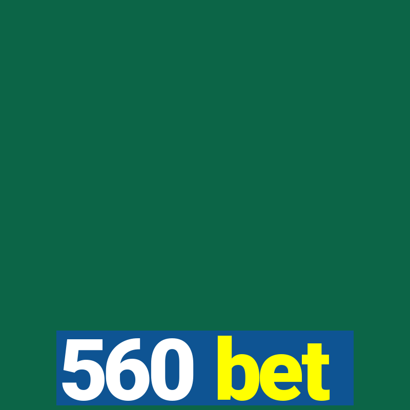 560 bet