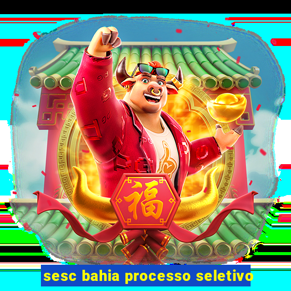 sesc bahia processo seletivo