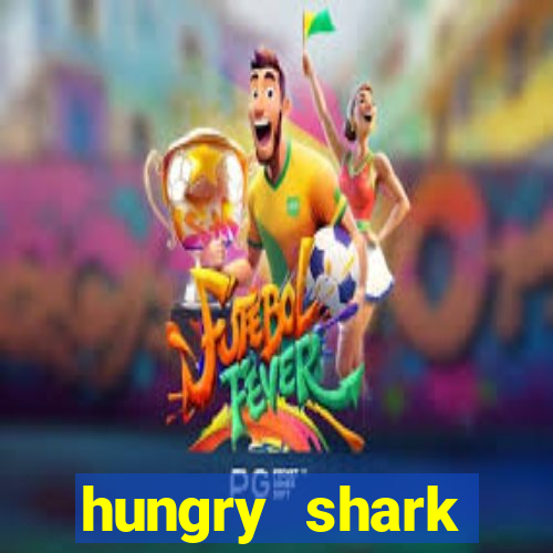 hungry shark evolution dinheiro infinito 2024