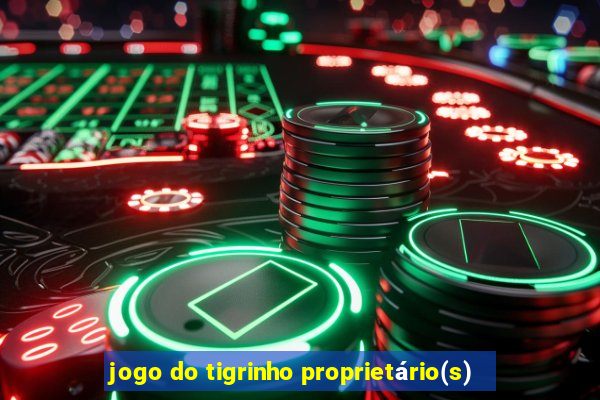 jogo do tigrinho proprietário(s)