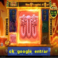 ok google entrar em jogo de c****