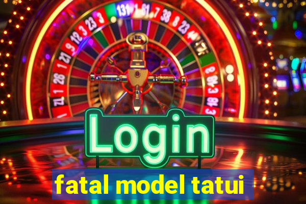 fatal model tatui