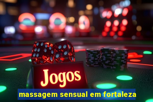 massagem sensual em fortaleza