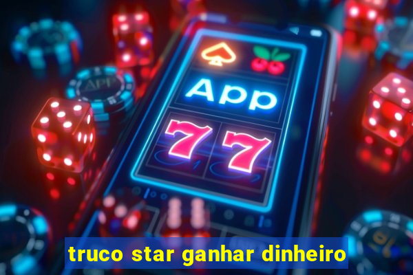 truco star ganhar dinheiro