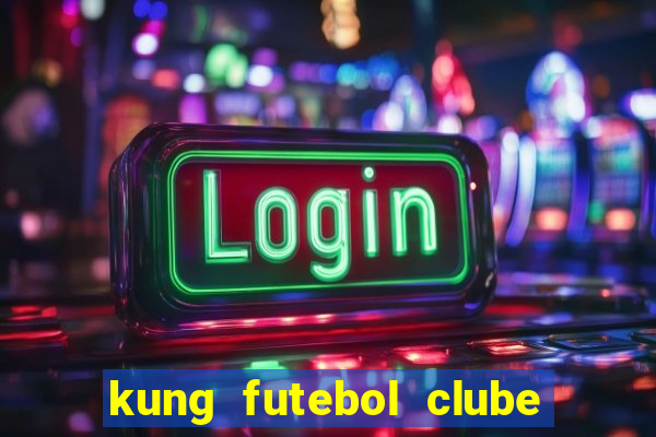 kung futebol clube dublado completo