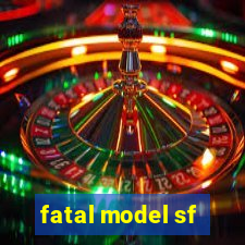 fatal model sf