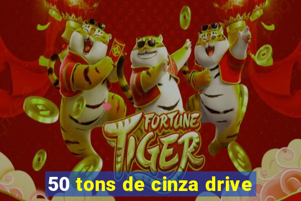 50 tons de cinza drive