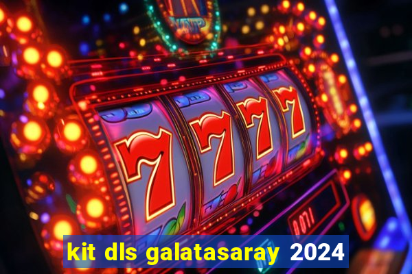 kit dls galatasaray 2024