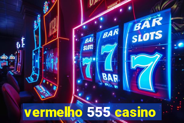 vermelho 555 casino