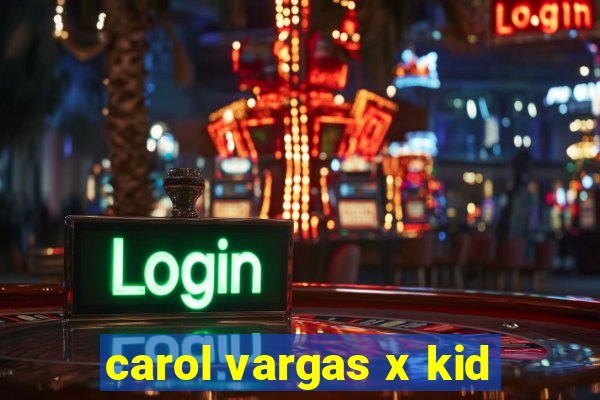 carol vargas x kid