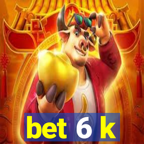 bet 6 k