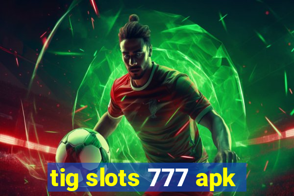 tig slots 777 apk