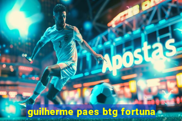 guilherme paes btg fortuna