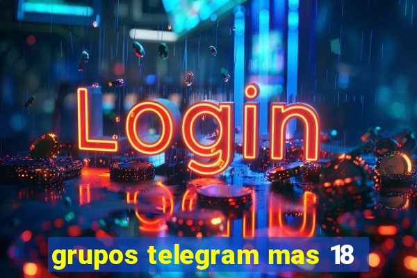 grupos telegram mas 18