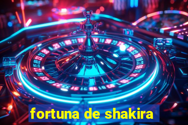 fortuna de shakira