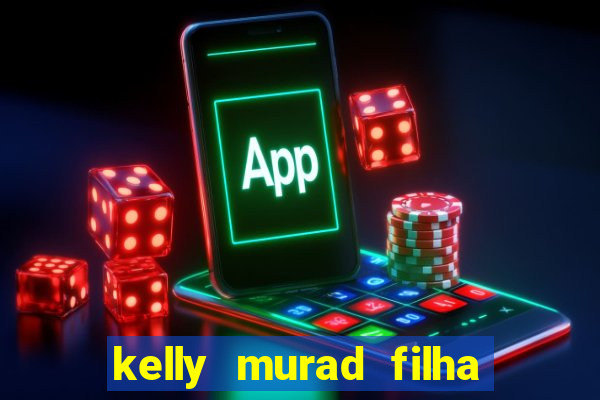 kelly murad filha de beto carrero