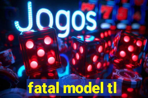 fatal model tl