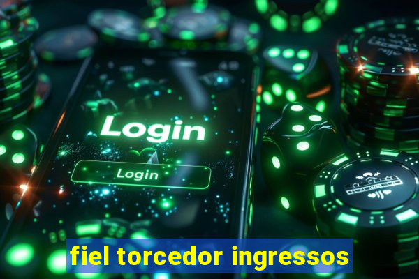 fiel torcedor ingressos