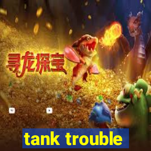 tank trouble