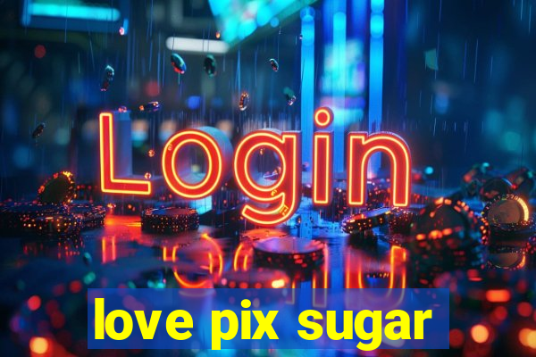 love pix sugar