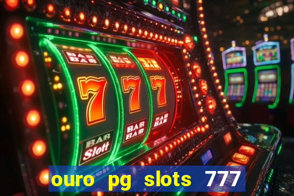 ouro pg slots 777 é confiável