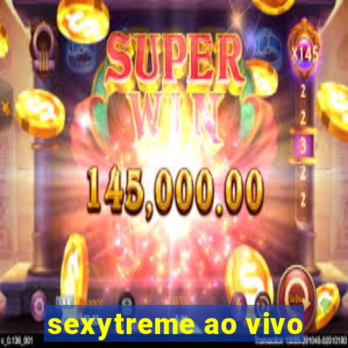 sexytreme ao vivo