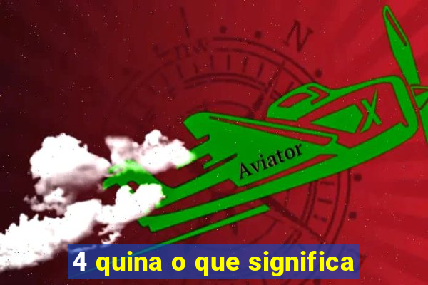 4 quina o que significa