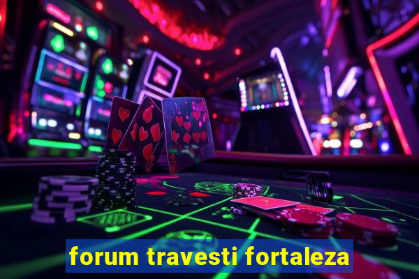 forum travesti fortaleza