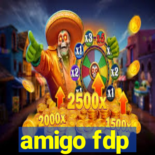 amigo fdp