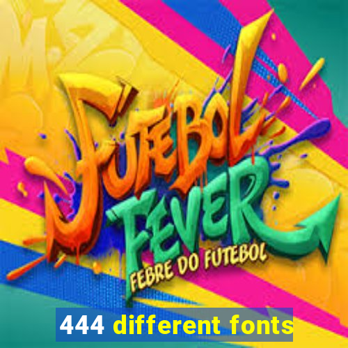 444 different fonts