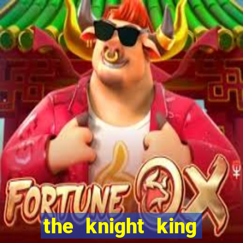 the knight king who returned with a god cap 1