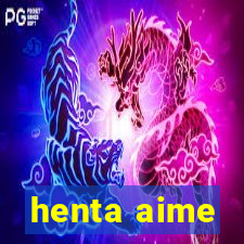 henta aime