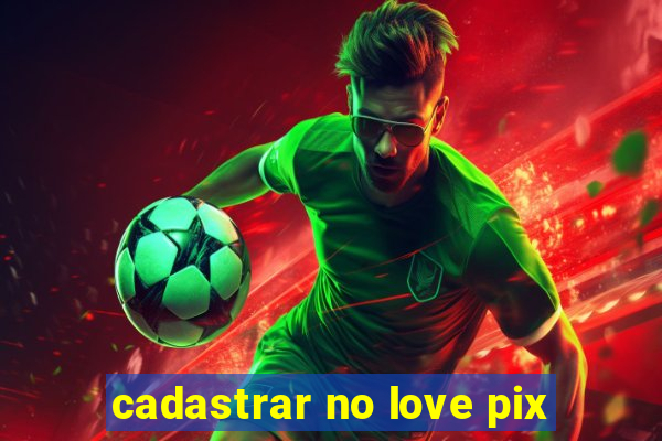 cadastrar no love pix