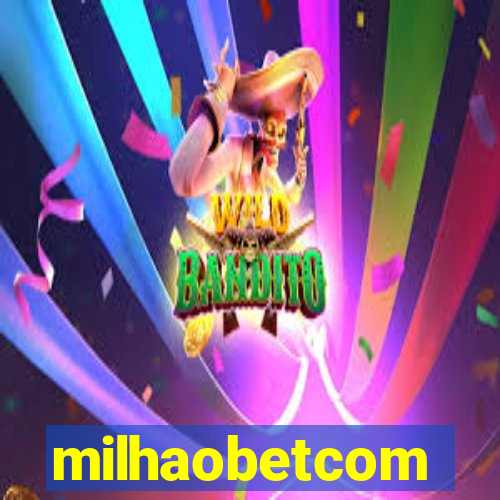 milhaobetcom