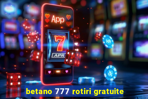 betano 777 rotiri gratuite