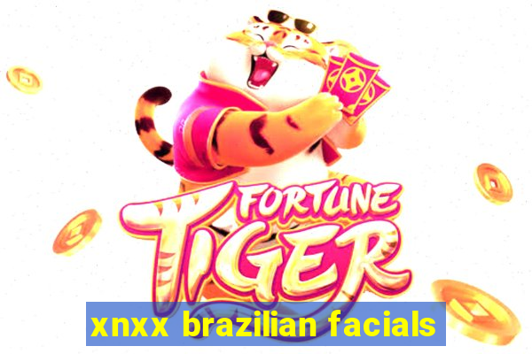 xnxx brazilian facials