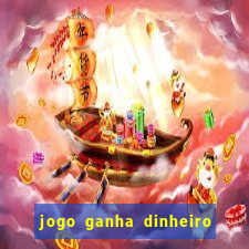 jogo ganha dinheiro de verdade