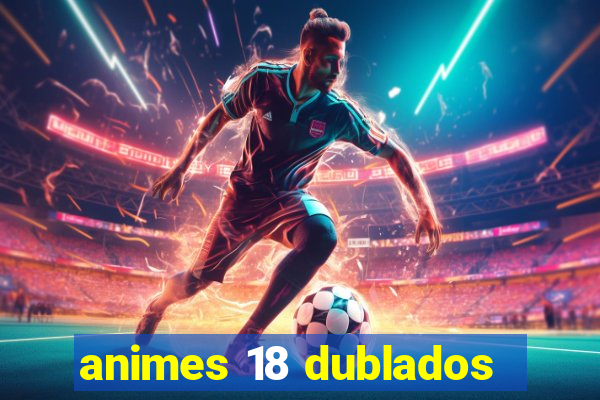 animes 18 dublados