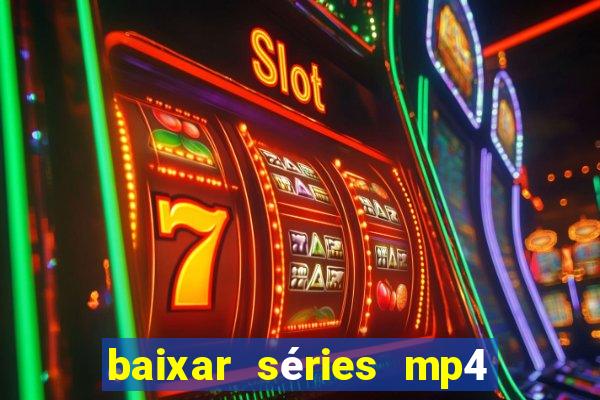 baixar séries mp4 fora do ar