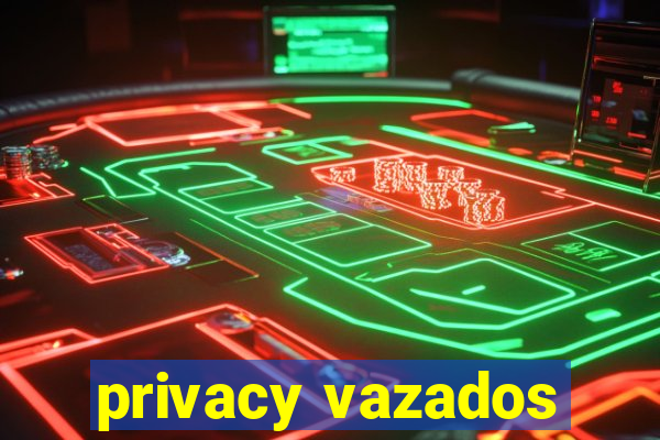 privacy vazados