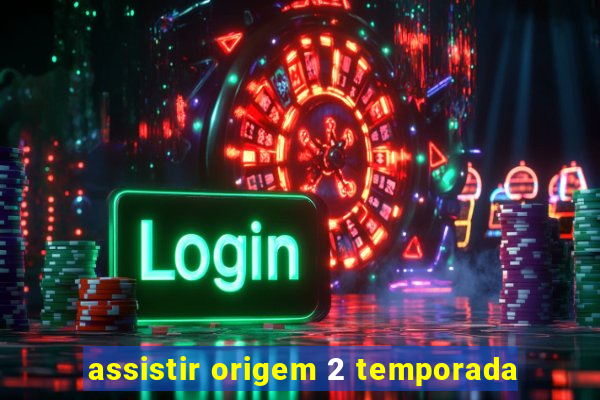 assistir origem 2 temporada