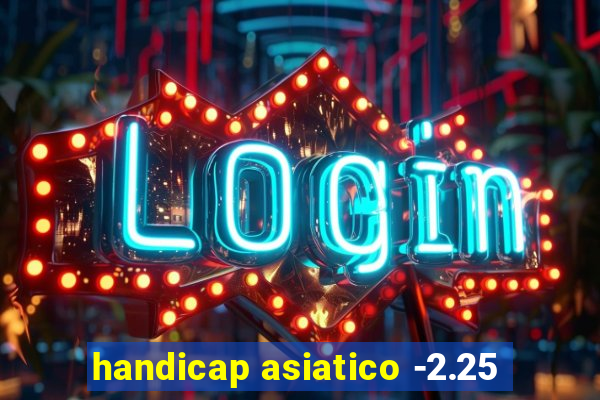 handicap asiatico -2.25