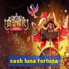 cash luna fortuna