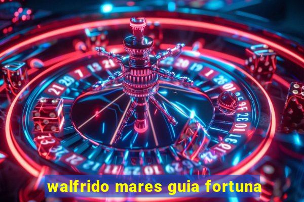 walfrido mares guia fortuna