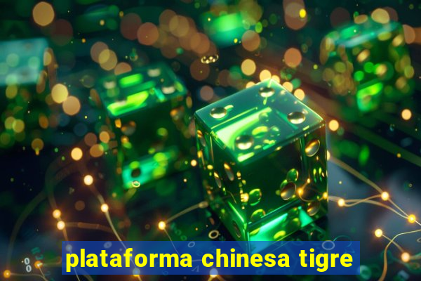 plataforma chinesa tigre