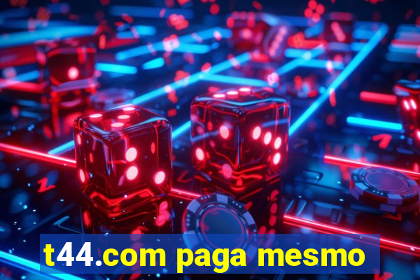 t44.com paga mesmo