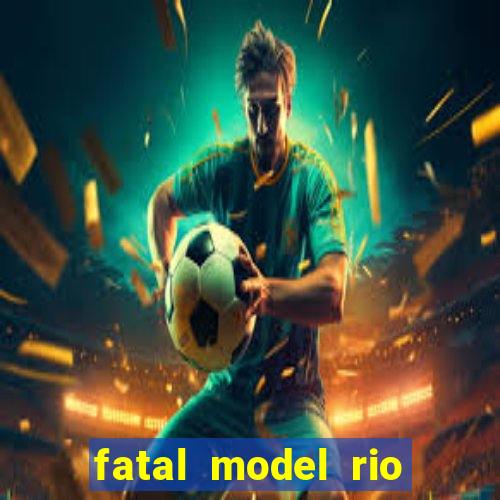 fatal model rio claro sp