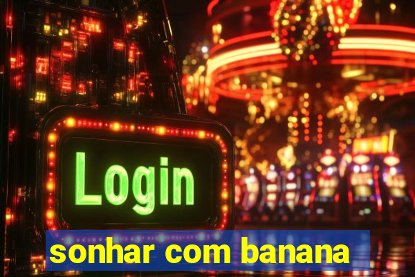 sonhar com banana